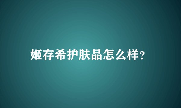 姬存希护肤品怎么样？