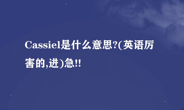 Cassiel是什么意思?(英语厉害的,进)急!!