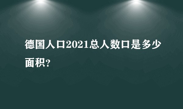 德国人口2021总人数口是多少面积？