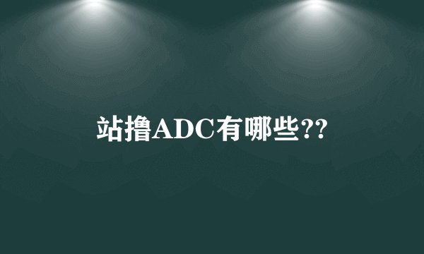 站撸ADC有哪些??