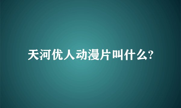 天河优人动漫片叫什么?
