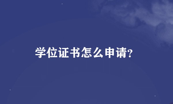 学位证书怎么申请？