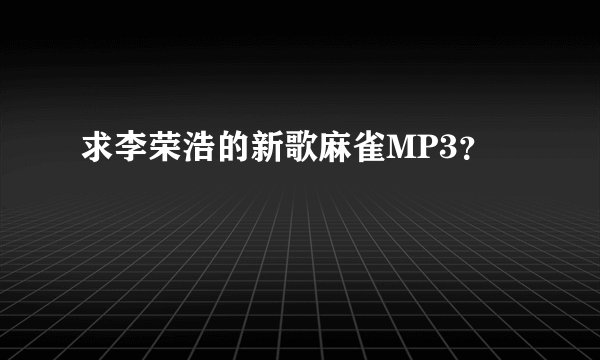 求李荣浩的新歌麻雀MP3？