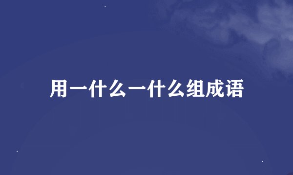 用一什么一什么组成语
