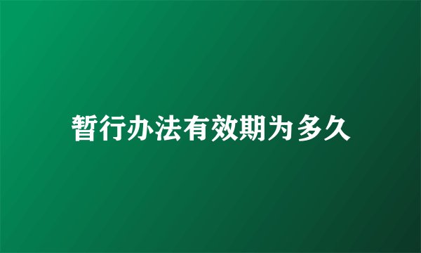 暂行办法有效期为多久