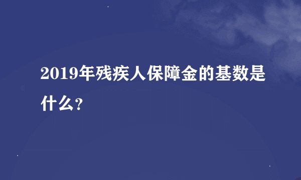 2019年残疾人保障金的基数是什么？