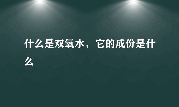 什么是双氧水，它的成份是什么