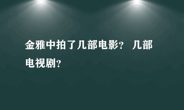 金雅中拍了几部电影？ 几部电视剧？