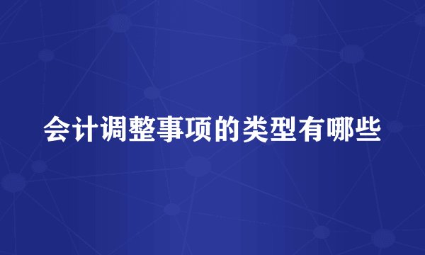 会计调整事项的类型有哪些