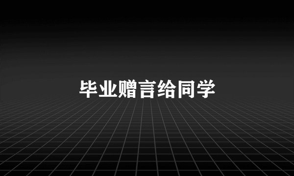 毕业赠言给同学