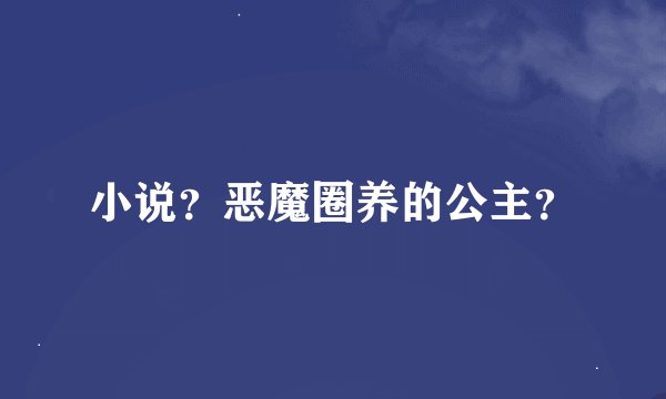 小说？恶魔圈养的公主？