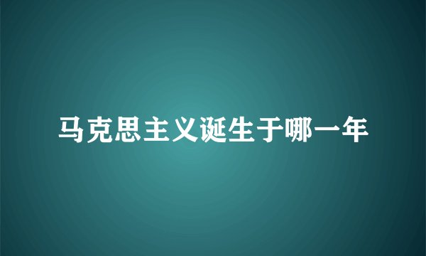 马克思主义诞生于哪一年