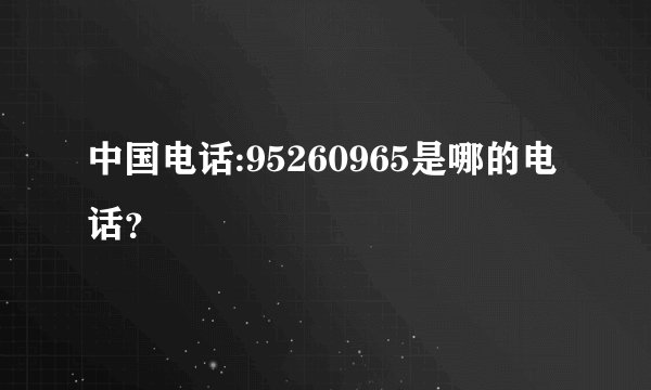 中国电话:95260965是哪的电话？