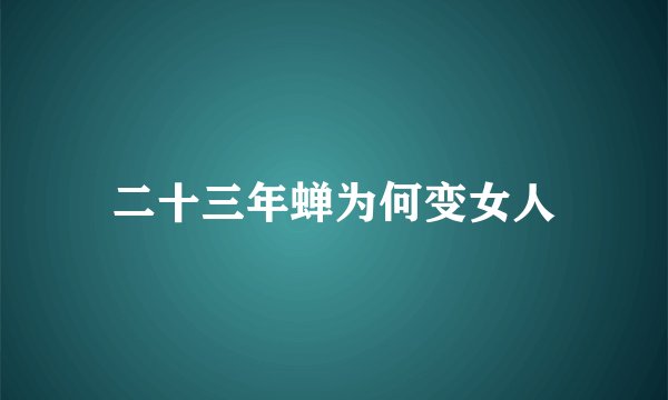 二十三年蝉为何变女人