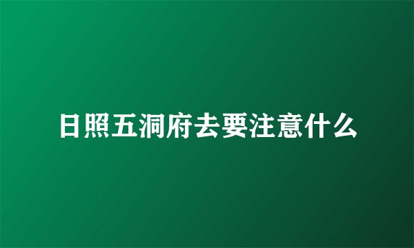 日照五洞府去要注意什么