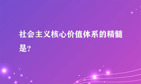 社会主义核心价值体系的精髓是？