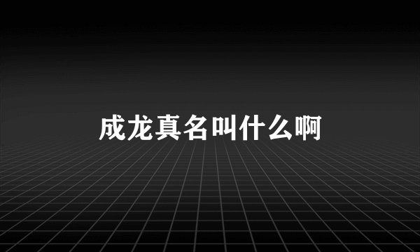 成龙真名叫什么啊