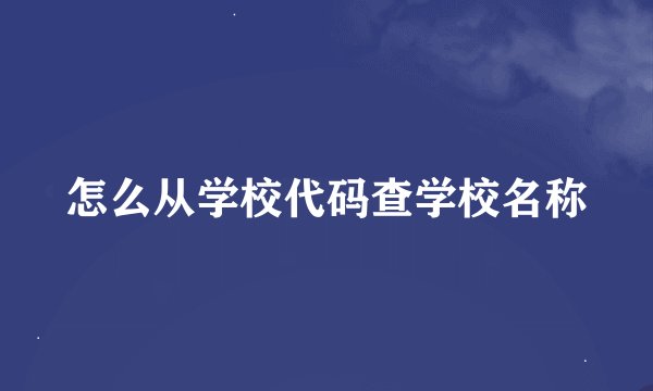 怎么从学校代码查学校名称