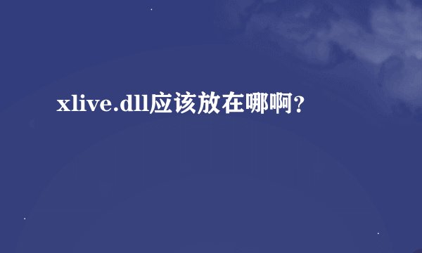 xlive.dll应该放在哪啊？