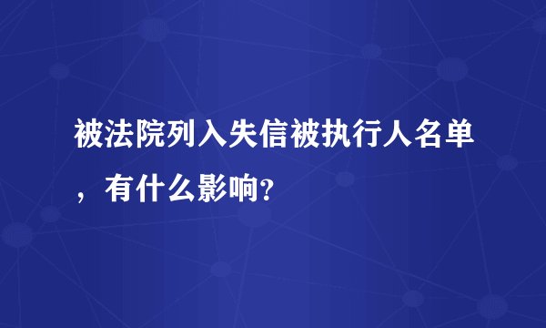 被法院列入失信被执行人名单，有什么影响？