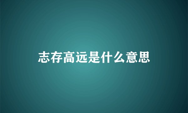 志存高远是什么意思