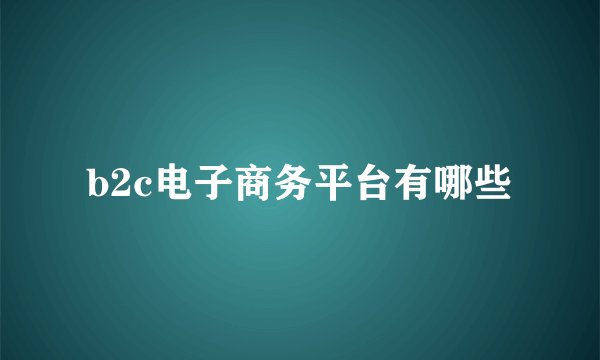 b2c电子商务平台有哪些