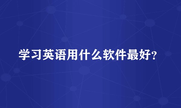 学习英语用什么软件最好？