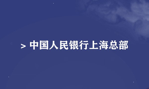 > 中国人民银行上海总部