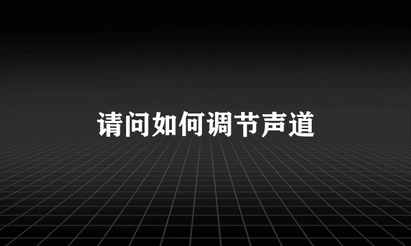 请问如何调节声道