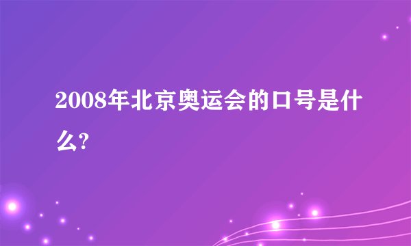 2008年北京奥运会的口号是什么?