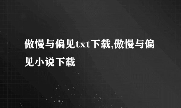 傲慢与偏见txt下载,傲慢与偏见小说下载