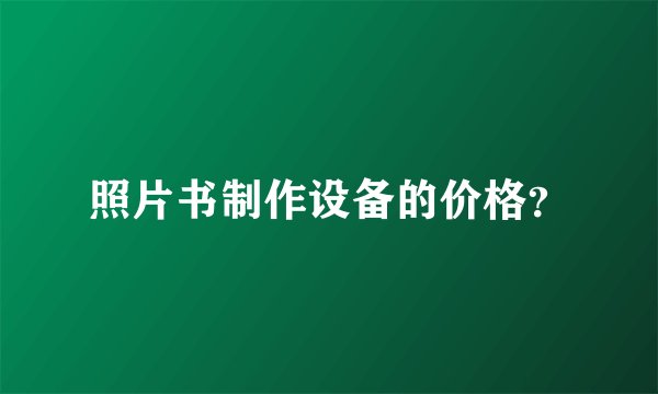 照片书制作设备的价格？