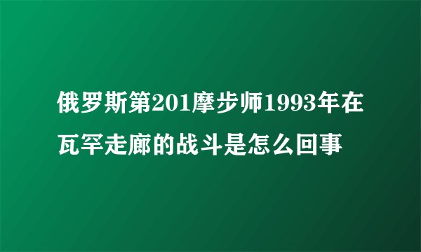 俄罗斯第201摩步师1993年在瓦罕走廊的战斗是怎么回事