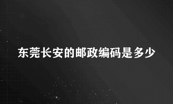 东莞长安的邮政编码是多少