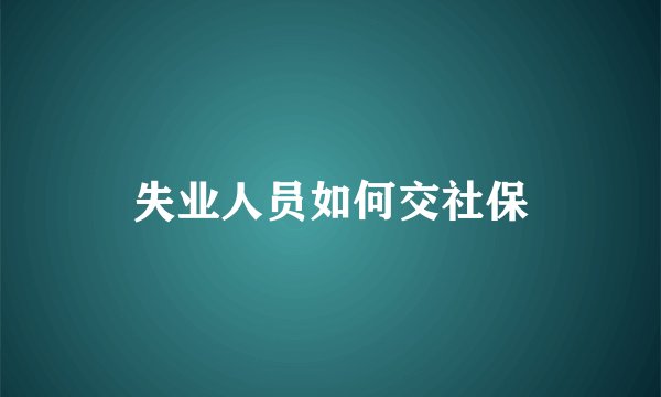 失业人员如何交社保