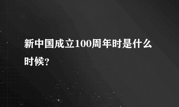 新中国成立100周年时是什么时候？