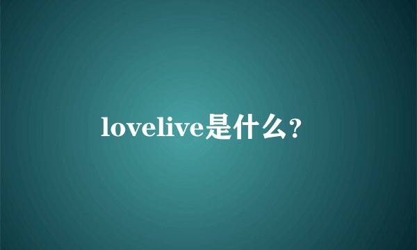 lovelive是什么？