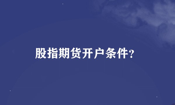 股指期货开户条件？
