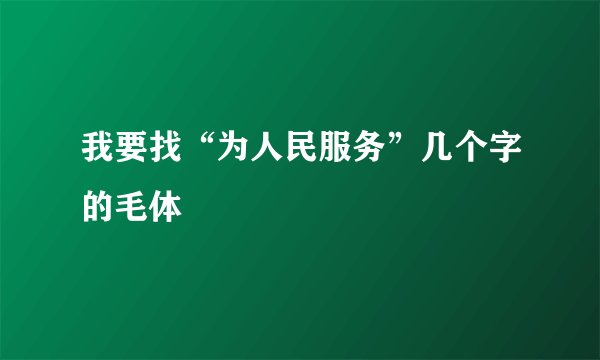 我要找“为人民服务”几个字的毛体