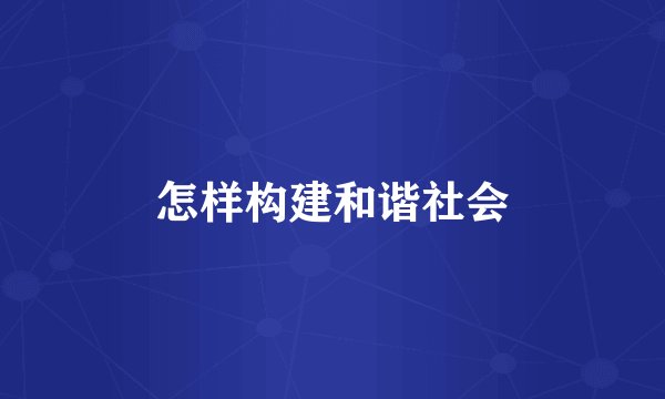 怎样构建和谐社会