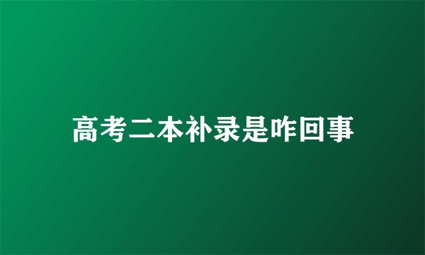 高考二本补录是咋回事