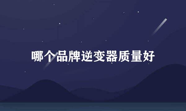 哪个品牌逆变器质量好