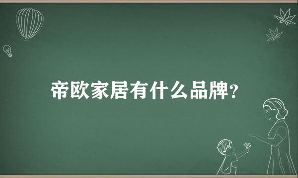 帝欧家居有什么品牌？