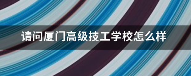 请问厦门高级技工学校怎么样
