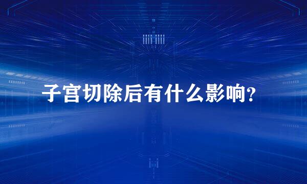 子宫切除后有什么影响？