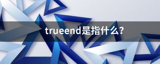trueend来自是指什么？