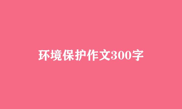 环境保护作文300字