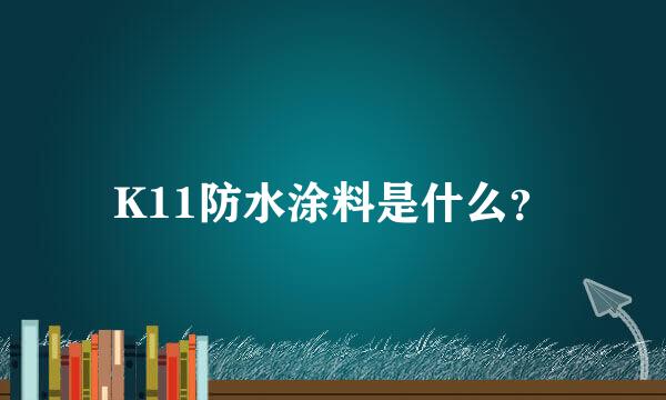 K11防水涂料是什么？