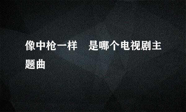 像中枪一样 是哪个电视剧主题曲