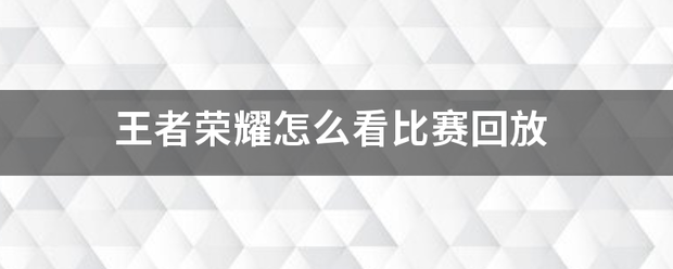 王者荣耀怎么看比赛回放